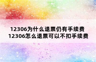 12306为什么退票仍有手续费 12306怎么退票可以不扣手续费